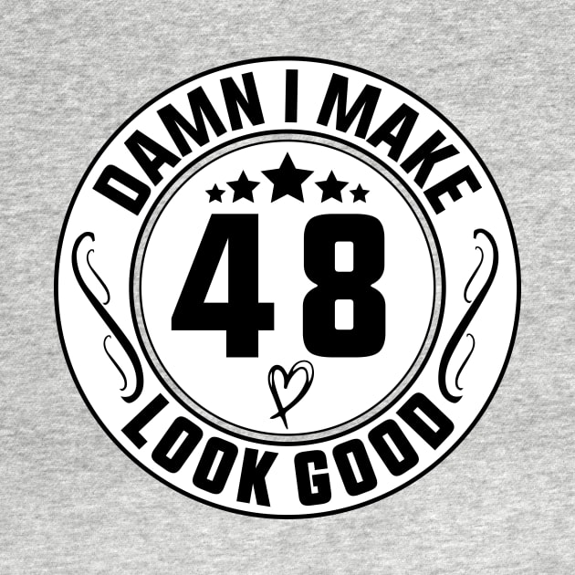 Damn I Make 48 Look Good Funny Birthday by shopcherroukia